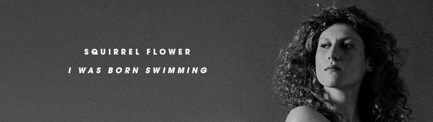 Squirrel Flower - I Was Born Swimming